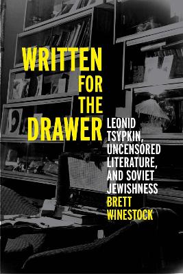 Written for the Drawer: Leonid Tsypkin, Uncensored Literature, and Soviet Jewishness book