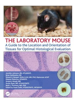 The Laboratory Mouse: A Guide to the Location and Orientation of Tissues for Optimal Histological Evaluation by Jennifer Johnson