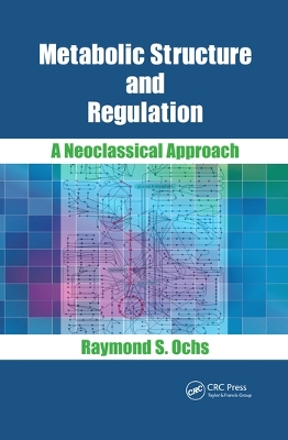 Metabolic Structure and Regulation: A Neoclassical Approach by Raymond S. Ochs
