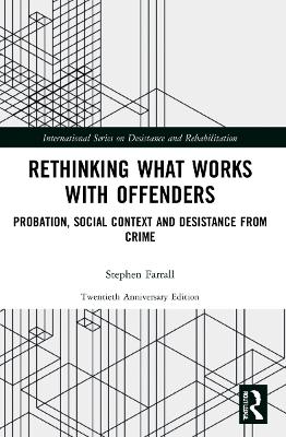 Rethinking What Works with Offenders: Probation, Social Context and Desistance from Crime by Stephen Farrall