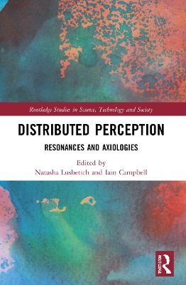 Distributed Perception: Resonances and Axiologies by Natasha Lushetich