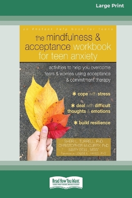 The Mindfulness and Acceptance Workbook for Teen Anxiety: Activities to Help You Overcome Fears and Worries Using Acceptance and Commitment Therapy (16pt Large Print Edition) by Sheri L. Turrell