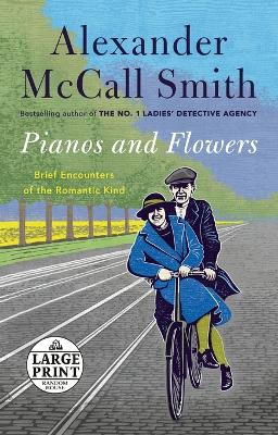 Pianos and Flowers: Brief Encounters of the Romantic Kind by Alexander McCall Smith