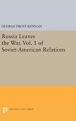 Russia Leaves the War. Vol. 1 of Soviet-American Relations by George Frost Kennan