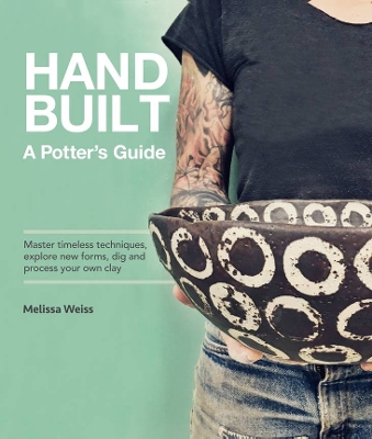 Handbuilt, a Potter's Guide: Master Timeless Techniques, Explore New Forms, Dig and Process Your Own Clay by Melissa Weiss