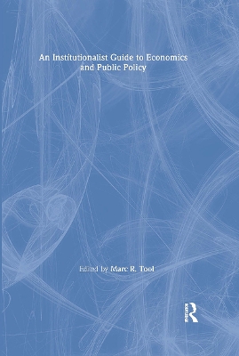 An Institutionalist Guide to Economics and Public Policy by Marc R. Tool