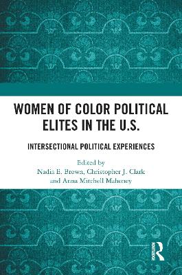 Women of Color Political Elites in the U.S.: Intersectional Political Experiences by Nadia E. Brown