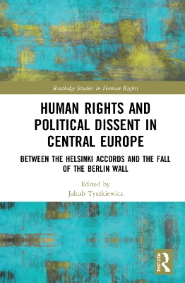 Human Rights and Political Dissent in Central Europe: Between the Helsinki Accords and the Fall of the Berlin Wall book