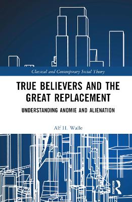 True Believers and the Great Replacement: Understanding Anomie and Alienation book