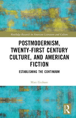 Postmodernism, Twenty-First Century Culture, and American Fiction: Establishing the Continuum book