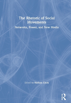 The Rhetoric of Social Movements: Networks, Power, and New Media book
