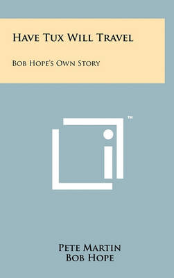Have Tux Will Travel: Bob Hope's Own Story by Bob Hope