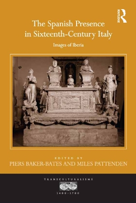 The The Spanish Presence in Sixteenth-Century Italy: Images of Iberia by Piers Baker-Bates