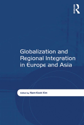 Globalization and Regional Integration in Europe and Asia by Nam-Kook Kim