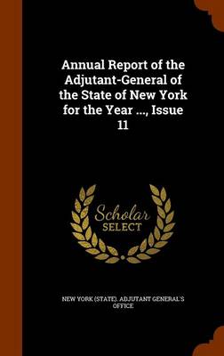 Annual Report of the Adjutant-General of the State of New York for the Year ..., Issue 11 book