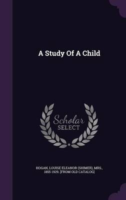 A Study Of A Child by Louise Eleanor Shimer Hogan