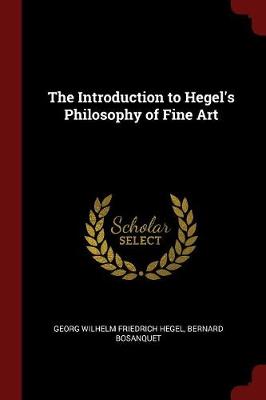 The Introduction to Hegel's Philosophy of Fine Art by Georg Wilhelm Friedrich Hegel