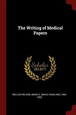 Writing of Medical Papers by Maud H (Maud Headline) Mellish-Wilson
