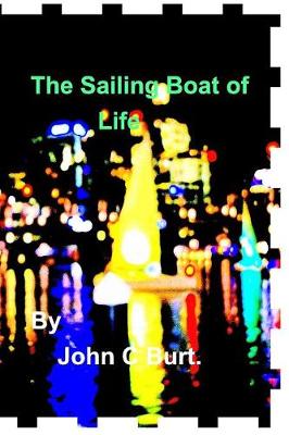 The Sailing Boat of Life. by John C Burt