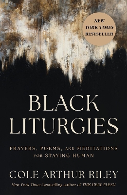 Black Liturgies: Prayers, poems and meditations for staying human by Cole Arthur Riley