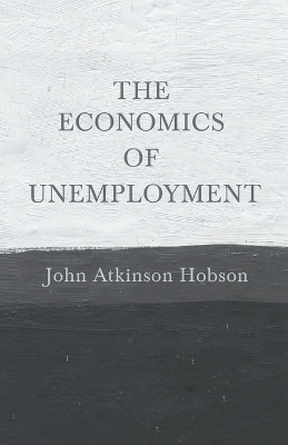 The The Economics Of Unemployment by J. A. Hobson