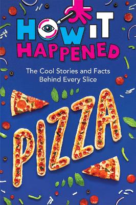 How It Happened! Pizza: The Cool Stories and Facts Behind Every Slice by Paige Towler