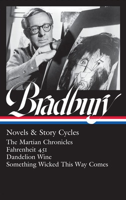 The Ray Bradbury: Novels & Story Cycles (LOA #347): The Martian Chronicles / Fahrenheit 451 / Dandelion Wine / Something Wicked This Way Comes by Ray Bradbury