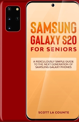 Samsung Galaxy S20 For Seniors: A Riculously Simple Guide To the Next Generation of Samsung Galaxy Phones book