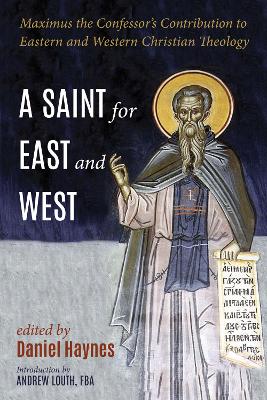 A Saint for East and West: Maximus the Confessor's Contribution to Eastern and Western Christian Theology book