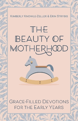 The Beauty of Motherhood: Grace-Filled Devotions for the Early Years book