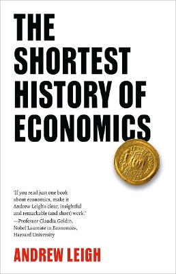 The Shortest History of Economics: The Powerful Story of Economic Ideas and Forces that Shape Our World by Andrew Leigh