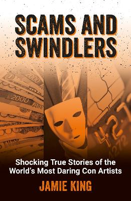 Scams and Swindlers: Shocking True Stories of the World’s Most Daring Con Artists book