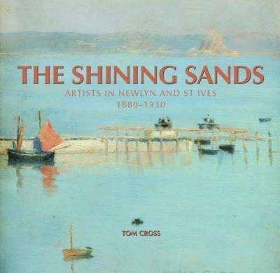 The The Shining Sands: Artists in Newlyn and St Ives, 1880-1930 by Tom Cross