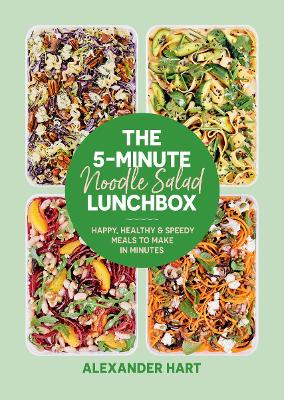 The 5-Minute Noodle Salad Lunchbox: Happy, healthy & speedy meals to make in minutes by Alexander Hart