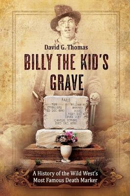 Billy the Kid's Grave - A History of the Wild West's Most Famous Death Marker book