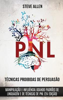 Técnicas proibidas de Persuasão, manipulação e influência usando padrões de linguagem e de técnicas de PNL (2a Edição): Como persuadir, influenciar e manipular usando padrões de linguagem e PNL book
