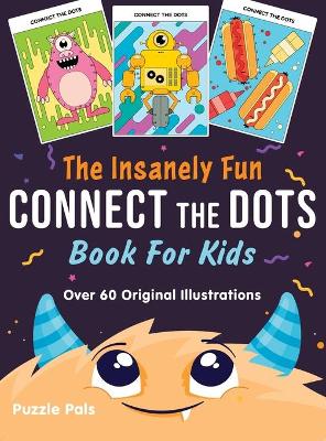 The Insanely Fun Connect The Dots Book For Kids: Over 60 Original Illustrations with Space, Underwater, Jungle, Food, Monster, and Robot Themes book