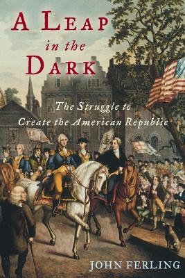 A A Leap in the Dark: The Struggle to Create the American Republic by Ferling