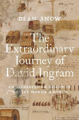 The Extraordinary Journey of David Ingram: An Elizabethan Sailor in Native North America book