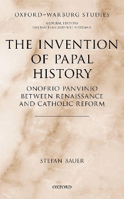 The Invention of Papal History: Onofrio Panvinio between Renaissance and Catholic Reform book