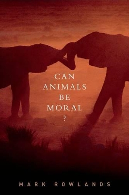 Can Animals Be Moral? by Mark Rowlands