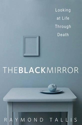 The Black Mirror by Raymond Tallis