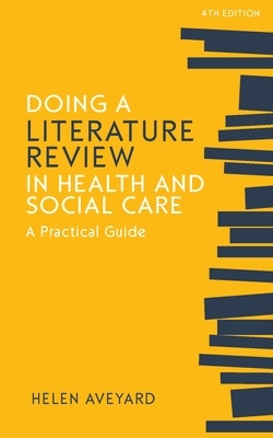 Doing a Literature Review in Health and Social Care: A Practical Guide by Helen Aveyard