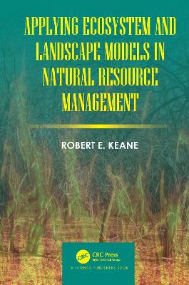 Applying Ecosystem and Landscape Models in Natural Resource Management by Robert E. Keane