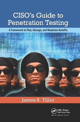 CISO's Guide to Penetration Testing: A Framework to Plan, Manage, and Maximize Benefits by James S. Tiller