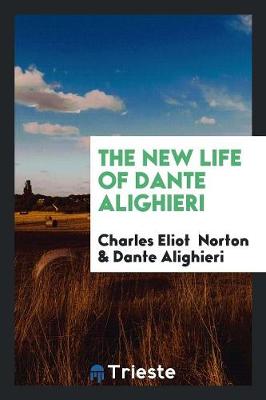 The The New Life of Dante Alighieri by Dante Alighieri