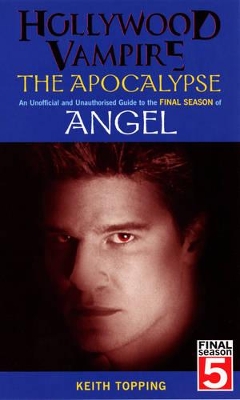 Hollywood Vampire: The Apocalypse - An Unofficial and Unauthorised Guide to the Final Season of Angel by Keith Topping