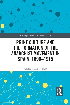 Print Culture and the Formation of the Anarchist Movement in Spain, 1890-1915 book