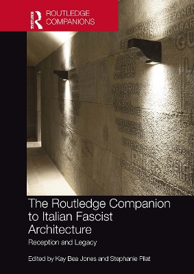 The Routledge Companion to Italian Fascist Architecture: Reception and Legacy by Kay Bea Jones