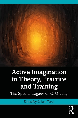 Active Imagination in Theory, Practice and Training: The Special Legacy of C. G. Jung by Chiara Tozzi